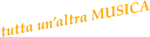 tutta un’altra MUSICA